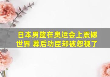 日本男篮在奥运会上震撼世界 幕后功臣却被忽视了